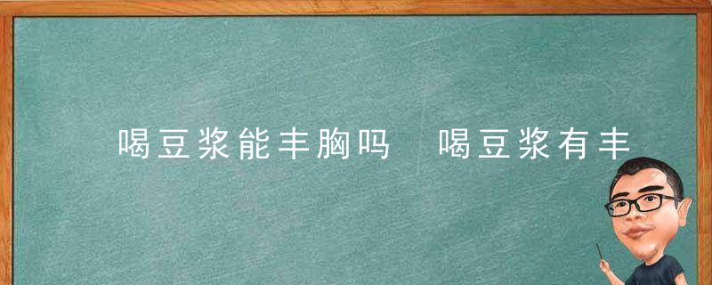 喝豆浆能丰胸吗 喝豆浆有丰胸效果吗